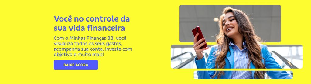 Banner com fundo amarelo, imagem de mulher sorrindo e usando o celular na direita. Na esquerda texto: 

Você no controle da sua vida financeira 

Com o Minhas Finanças BB, você visualiza todos os seus gastos, acompanha sua conta, investe com objetivo e muito mais! 

Botão: Baixe agora 