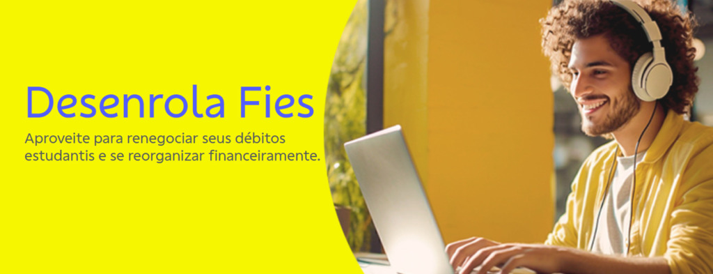 banner amarelo com imagem de jovem sorridente de fone em frente ao notebook. Texto: Desenrola Fies. Aproveite para renegociar seus débitos estudantis e se reorganizar financeiramente.